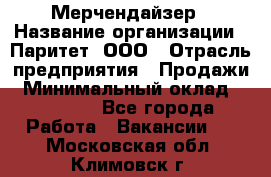 Мерчендайзер › Название организации ­ Паритет, ООО › Отрасль предприятия ­ Продажи › Минимальный оклад ­ 21 000 - Все города Работа » Вакансии   . Московская обл.,Климовск г.